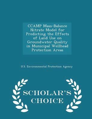 bokomslag Ccamp Mass-Balance Nitrate Model for Predicting the Effects of Land Use on Groundwater Quality in Municipal Wellhead Protection Areas - Scholar's Choice Edition