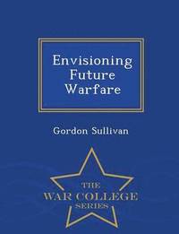 bokomslag Envisioning Future Warfare - War College Series