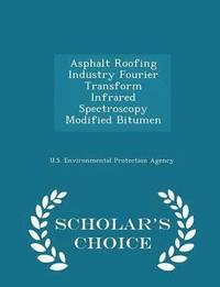 bokomslag Asphalt Roofing Industry Fourier Transform Infrared Spectroscopy Modified Bitumen - Scholar's Choice Edition