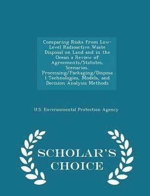 Comparing Risks from Low-Level Radioactive Waste Disposal on Land and in the Ocean a Review of Agreements/Statutes, Scenarios, Processing/Packaging/Disposal Technologies, Models, and Decision 1