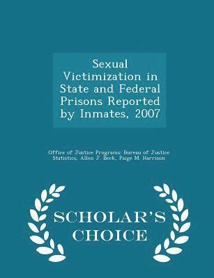 bokomslag Sexual Victimization in State and Federal Prisons Reported by Inmates, 2007 - Scholar's Choice Edition