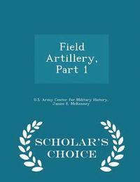 bokomslag Field Artillery, Part 1 - Scholar's Choice Edition