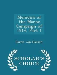 bokomslag Memoirs of the Marne Campaign of 1914, Part 1 - Scholar's Choice Edition