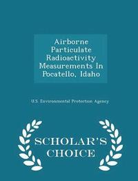 bokomslag Airborne Particulate Radioactivity Measurements in Pocatello, Idaho - Scholar's Choice Edition