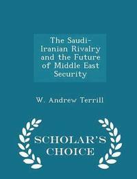 bokomslag The Saudi-Iranian Rivalry and the Future of Middle East Security - Scholar's Choice Edition
