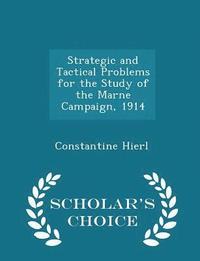 bokomslag Strategic and Tactical Problems for the Study of the Marne Campaign, 1914 - Scholar's Choice Edition