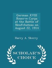 bokomslag German XVIII Reserve Corps at the Battle of Neufchateau on August 22, 1914 - Scholar's Choice Edition