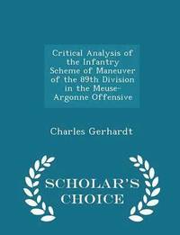 bokomslag Critical Analysis of the Infantry Scheme of Maneuver of the 89th Division in the Meuse-Argonne Offensive - Scholar's Choice Edition