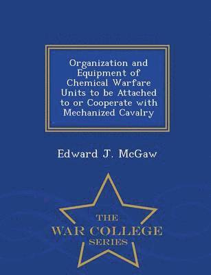 bokomslag Organization and Equipment of Chemical Warfare Units to Be Attached to or Cooperate with Mechanized Cavalry - War College Series