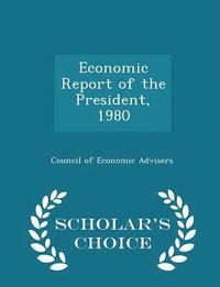 bokomslag Economic Report of the President, 1980 - Scholar's Choice Edition