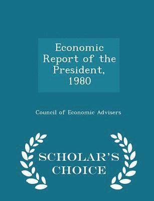 Economic Report of the President, 1980 - Scholar's Choice Edition 1