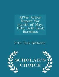 bokomslag After Action Report for Month of May, 1945, 37th Tank Battalion - Scholar's Choice Edition
