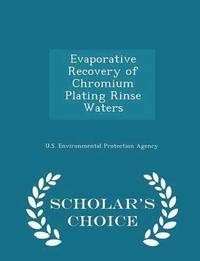 bokomslag Evaporative Recovery of Chromium Plating Rinse Waters - Scholar's Choice Edition
