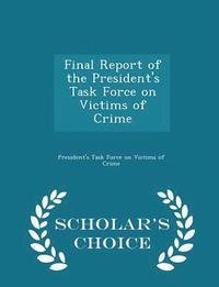 bokomslag Final Report of the President's Task Force on Victims of Crime - Scholar's Choice Edition
