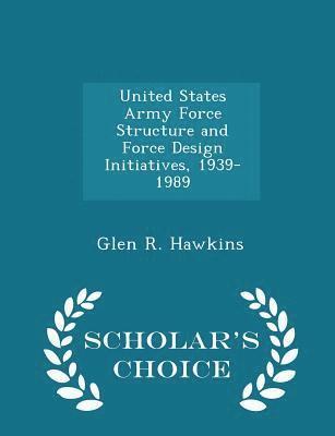 bokomslag United States Army Force Structure and Force Design Initiatives, 1939-1989 - Scholar's Choice Edition