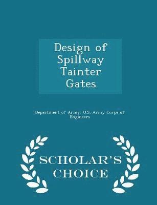 Design of Spillway Tainter Gates - Scholar's Choice Edition 1