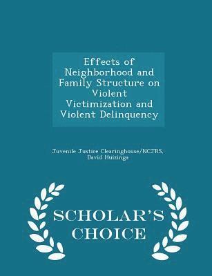 bokomslag Effects of Neighborhood and Family Structure on Violent Victimization and Violent Delinquency - Scholar's Choice Edition