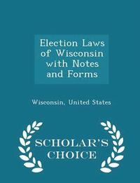 bokomslag Election Laws of Wisconsin with Notes and Forms - Scholar's Choice Edition