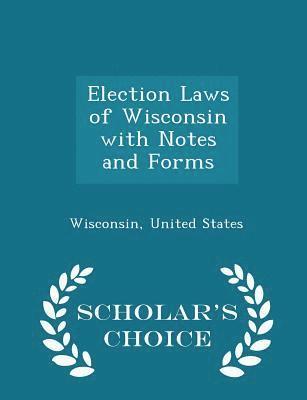 bokomslag Election Laws of Wisconsin with Notes and Forms - Scholar's Choice Edition