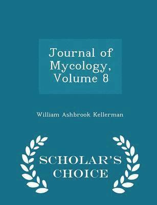 Journal of Mycology, Volume 8 - Scholar's Choice Edition