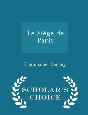 Francisque Sarcey - Le Siège de Paris - Scholar's Choice Edition, Häftad