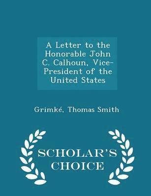 bokomslag A Letter to the Honorable John C. Calhoun, Vice-President of the United States - Scholar's Choice Edition