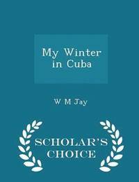 bokomslag My Winter in Cuba - Scholar's Choice Edition