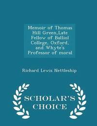 bokomslag Memoir of Thomas Hill Green, Late Fellow of Balliol College, Oxford, and Whyte's Professor of Moral - Scholar's Choice Edition