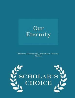 Maurice Maeterlinck, Alexander Teixeira Mattos - Our Eternity - Scholar's Choice Edition, Häftad