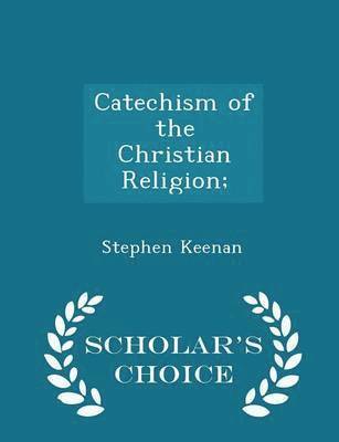 Catechism of the Christian Religion; - Scholar's Choice Edition
