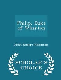 bokomslag Philip, Duke of Wharton - Scholar's Choice Edition
