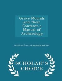 bokomslag Grave Mounds and Their Contents a Manual of Archaeology - Scholar's Choice Edition