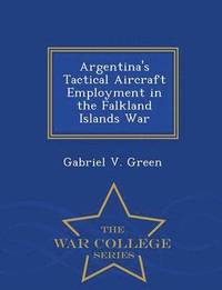 bokomslag Argentina's Tactical Aircraft Employment in the Falkland Islands War - War College Series