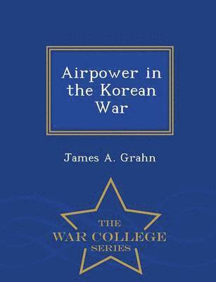 Airpower in the Korean War - War College Series 1