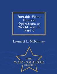 bokomslag Portable Flame Thrower Operations in World War II, Part 5 - War College Series