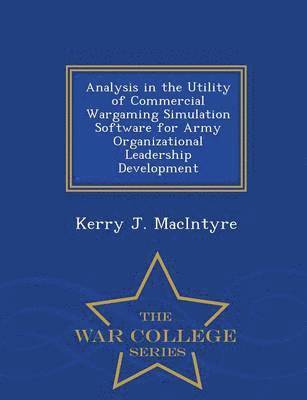 Analysis in the Utility of Commercial Wargaming Simulation Software for Army Organizational Leadership Development - War College Series 1