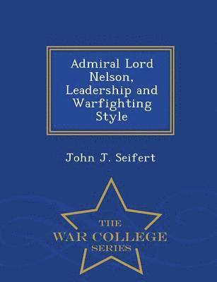 bokomslag Admiral Lord Nelson, Leadership and Warfighting Style - War College Series