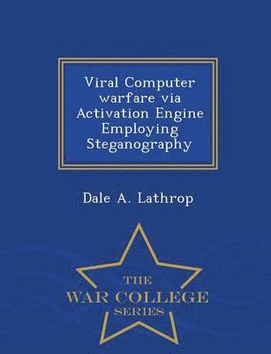 bokomslag Viral Computer Warfare Via Activation Engine Employing Steganography - War College Series