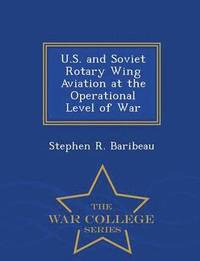 bokomslag U.S. and Soviet Rotary Wing Aviation at the Operational Level of War - War College Series