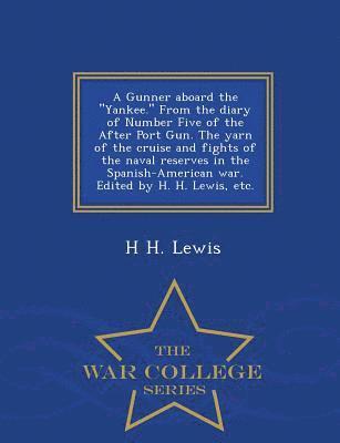 bokomslag Gunner Aboard the Yankee. from the Diary of Number Five of the After Port Gun. the Yarn of the Cruise and Fights of the Naval Reserves in the Spanish-American War. Edited by H. H. Lewis, Etc. - War...