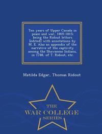 bokomslag Ten Years of Upper Canada in Peace and War, 1805-1815; Being the Ridout Letters [Edited] with Annotations by M. E. Also an Appendix of the Narrative of the Captivity Among the Shawanese Indians, in
