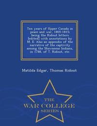 bokomslag Ten Years of Upper Canada in Peace and War, 1805-1815; Being the Ridout Letters [Edited] with Annotations by M. E. Also an Appendix of the Narrative of the Captivity Among the Shawanese Indians, in...