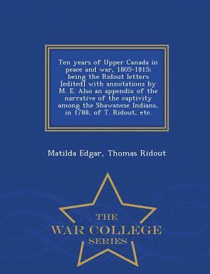 bokomslag Ten Years of Upper Canada in Peace and War, 1805-1815; Being the Ridout Letters [Edited] with Annotations by M. E. Also an Appendix of the Narrative of the Captivity Among the Shawanese Indians, in...