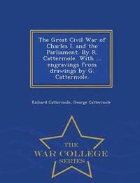 bokomslag The Great Civil War of Charles I. and the Parliament. by R. Cattermole. with ... Engravings from Drawings by G. Cattermole. - War College Series