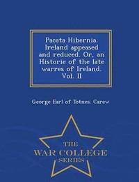 bokomslag Pacata Hibernia. Ireland Appeased and Reduced. Or, an Historie of the Late Warres of Ireland. Vol. II - War College Series