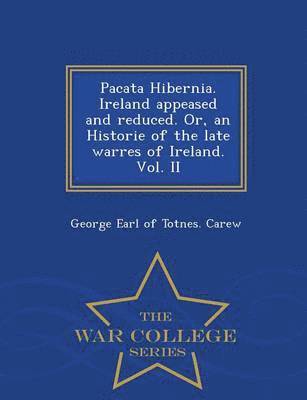 bokomslag Pacata Hibernia. Ireland Appeased and Reduced. Or, an Historie of the Late Warres of Ireland. Vol. II - War College Series