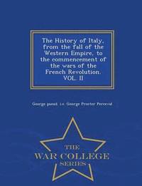 bokomslag The History of Italy, from the fall of the Western Empire, to the commencement of the wars of the French Revolution. VOL. II - War College Series