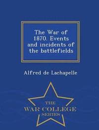 bokomslag War of 1870. Events and Incidents of the Battlefields - War College Series