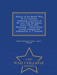 bokomslag History of the Border Wars of two centuries, embracing a narrative of the wars with the Indians, from 1750 to 1876. Illustrated ... Third edition, revised, enlarged and published by A. C. Pennock. -