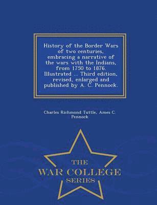 History of the Border Wars of two centuries, embracing a narrative of the wars with the Indians, from 1750 to 1876. Illustrated ... Third edition, revised, enlarged and published by A. C. Pennock. - 1
